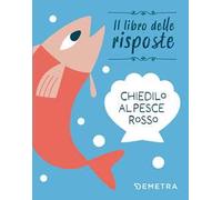 Chiedilo al pesce rosso. Ediz. a colori