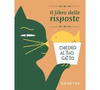 Chiedilo al tuo gatto. Il libro delle risposte