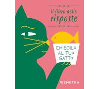 Chiedilo al tuo gatto. Il libro delle risposte. Ediz. a colori