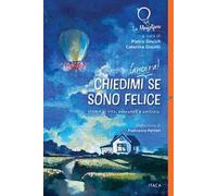 Chiedimi (ancora) se sono felice. Storie di vita, domande e amicizia