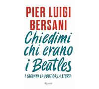 Chiedimi chi erano i Beatles. I giovani, la politica, la storia