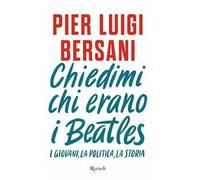 Chiedimi chi erano i Beatles. I giovani, la politica, la storia