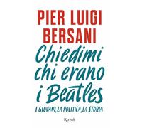 Chiedimi chi erano i Beatles. I giovani, la politica, la storia