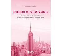 Chiedimi New York. Più di 200 domande e risposte per il tuo viaggio nella Grande Mela