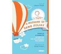 Chiedimi se sono felice. Famiglie e disabilità, un'amicizia che accompagna per sempre