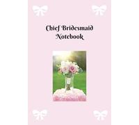 Chief Bridesmaid Notebook: Lined pages ready to record all of the fabulous wedding ideas, dreams and plans for the perfect day.