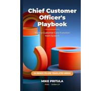 Chief Customer Officer’s Playbook: Build a Customer Care Function from Scratch - Role, Audit, Strategy, Team, Process, Metrics