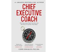 CHIEF EXECUTIVE COACH: Why Executives Need Coaches and the Kind of Coaches They Need