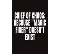 Chief of Chaos: Because “Magic Fixer” Doesn’t Exist: Funny Lined Notebook | 6” x 9”, 122 Pages | Humorous Gift for Parents, Colleagues & Friends