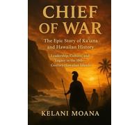 Chief of War: The Epic Story of Kaʻiana and Hawaiian History: Leadership, Culture, and Legacy in the 18th-Century Hawaiian Islands