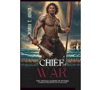 CHIEF OF WAR: The Untold Legend of Ka‘iana A Warrior’s Rise Beyond Myth and Blood