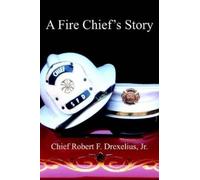 Chief Robert F. Drexelius Jr. A Fire Chief's Story (Tascabile)