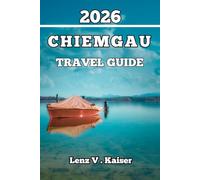 CHIEMGAU TRAVEL GUIDE: Everything You Need to Travel Smarter, Discover Deeper, and Explore Like a Local