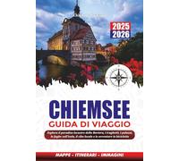 CHIEMSEE GUIDA DI VIAGGIO 2025 - 2026: Esplora il paradiso lacustre della Baviera, i traghetti, i palazzi, le fughe sull'isola, il cibo locale e le avventure in bicicletta