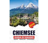 CHIEMSEE GUIDA DI VIAGGIO 2026: Manuale completo per un viaggio sicuro e senza stress: Palazzi, isole, festival, avventure e gemme nascoste