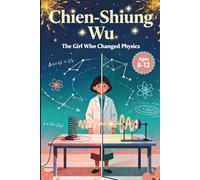 Chien-Shiung Wu: The Girl Who Changed Physics, Ages 8-12