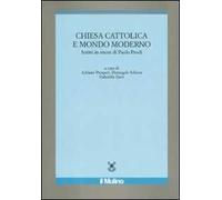 Chiesa cattolica e mondo moderno. Scritti in onore di Paolo Prodi