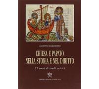 Chiesa e papato nella storia e nel diritto. 25 anni di studi critici - Mar...