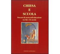 Chiesa e scuola. Percorsi di storia dell'educazione tra XII e XX secolo - ...