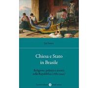 Chiesa e Stato in Brasile. Religione, politica e società nella Repubblica (1889-1945)
