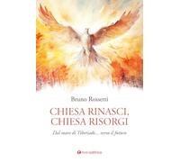 Chiesa rinasci, Chiesa risorgi. Dal mare di Tiberiade... verso il futuro -...