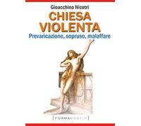 Chiesa violenta. Prevaricazione, sopruso, malaffare