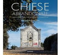 Chiese abbandonate. Viaggio tra chiese, cimiteri e conventi dimenticati - ...