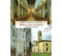 Chiese, Cappelle, Oratori di Borgo San Lorenzo e del suo territorio. Ediz. illustrata