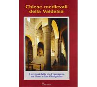 Chiese medievali della Valdelsa. I territori della via Francigena tra Siena e S. Gimignano
