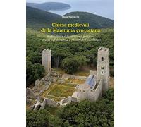 Chiese medievali delle Maremma grossetana. Architettura e decorazione reli...