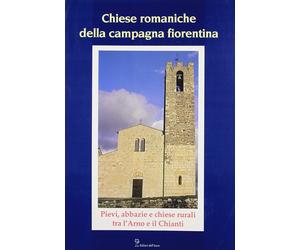 Chiese Romaniche della Campagna Fiorentina. Pievi, Abbazie e Chiese Rurali tra l
