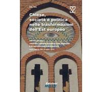 Chiese, società e politica nelle trasformazioni dell'Est europeo. Atti del convegno «1989 nell'Europa orientale tra dissenso e ricostruzione democratica»