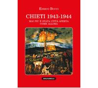Chieti 1943-1944. Mai più è stata città aperta come allora - [Solfanelli]