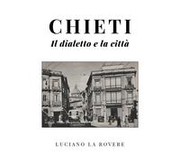 Chieti. Il dialetto e la città di Luciano La Rovere, 2021, Youcanprint