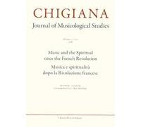Chigiana. Rassegna annuale di studi musicologici. Ediz. italiana e inglese (2023). Vol. 53: Musica e spiritualità dopo la Rivoluzione francese-Music and the spiritual since the French Revolution