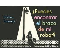 Chihiro Takeuchi ¿Puedes Encontrar El Brazo de Mi Robot? (Copertina rigida)