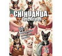 Chihuahua - 30 Kurzgeschichten, Illustrationen und Fakten: Kleine Hunde, große Geschichten - Ein Herzensbuch für Chihuahua-Liebhaber in großem Format