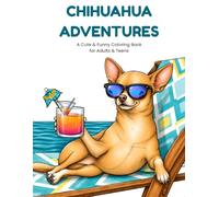 CHIHUAHUA ADVENTURES: A Cute & Funny coloring Book for Adults & Teens