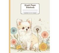 Chihuahua and Blooms Harmony Floral Quad-Ruled 1/4 Graph Paper Notebook: Chihuahua Dandelion Flowers Floral Diary Journal Notebook for Dog Lovers; ; ... per Inch) 8.5x11 inch with 120 Grid Page