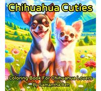 Chihuahua Cuties: Coloring Book for Adults and Teens Featuring Super Cute Chihuahuas, Great for Relaxation and Creativity, Perfect Gift for Chihuahua Lovers and Dog Parents.