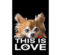 Chihuahua Notebook: This Is Love: Chihuahua Composition Notebook 120 Dotted Pages 6x9 Chiwawa Gift Book for Women Mom Mommy Girl Men Dad Daddy Dog Lover