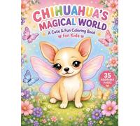 CHIHUAHUA’S MAGICAL WORLD: A Cute & Fun Coloring Book for Kids