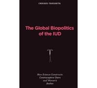 Chikako Takeshita The Global Biopolitics of the IUD (Tascabile)