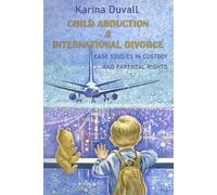 Child Abduction & International Divorce: Case Studies in Custody and Parental Rights