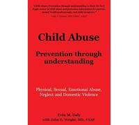 Child Abuse: Prevention through understanding: Physical, Sexual, Emotional Abuse