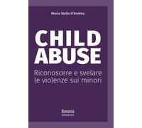 Child abuse. Riconoscere e svelare le violenze sui minori - 2021