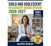 Child and Adolescent Psychiatry Board Review 2026-2027: Comprehensive Material Breakdown with 450+ Practice Items, Answer Keys, and Step-by-Step Explanations