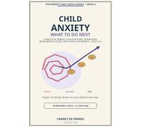 Child Anxiety: What to Do Next: A Practical Parent Plan for Fears, Separation, Reassurance Loops, and School Avoidance - Ages 4-12