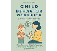 Child Behavior Workbook (Observe - Decode - Respond) For Parents to Understand Emotions, Decode Behavior, and Raise Kids with Whole-Brain Parenting: ... their brain and heart in just one month.