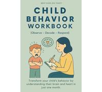Child Behavior Workbook (Observe - Decode - Respond) For Parents to Understand Emotions, Decode Behavior, and Raise Kids with Whole-Brain Parenting: ... their brain and heart in just one month.